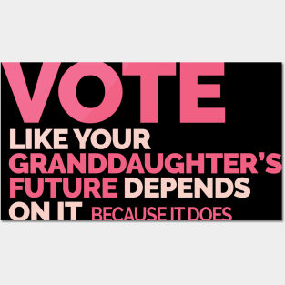 Vote Like Your Granddaughter's Future Depends on It Posters and Art